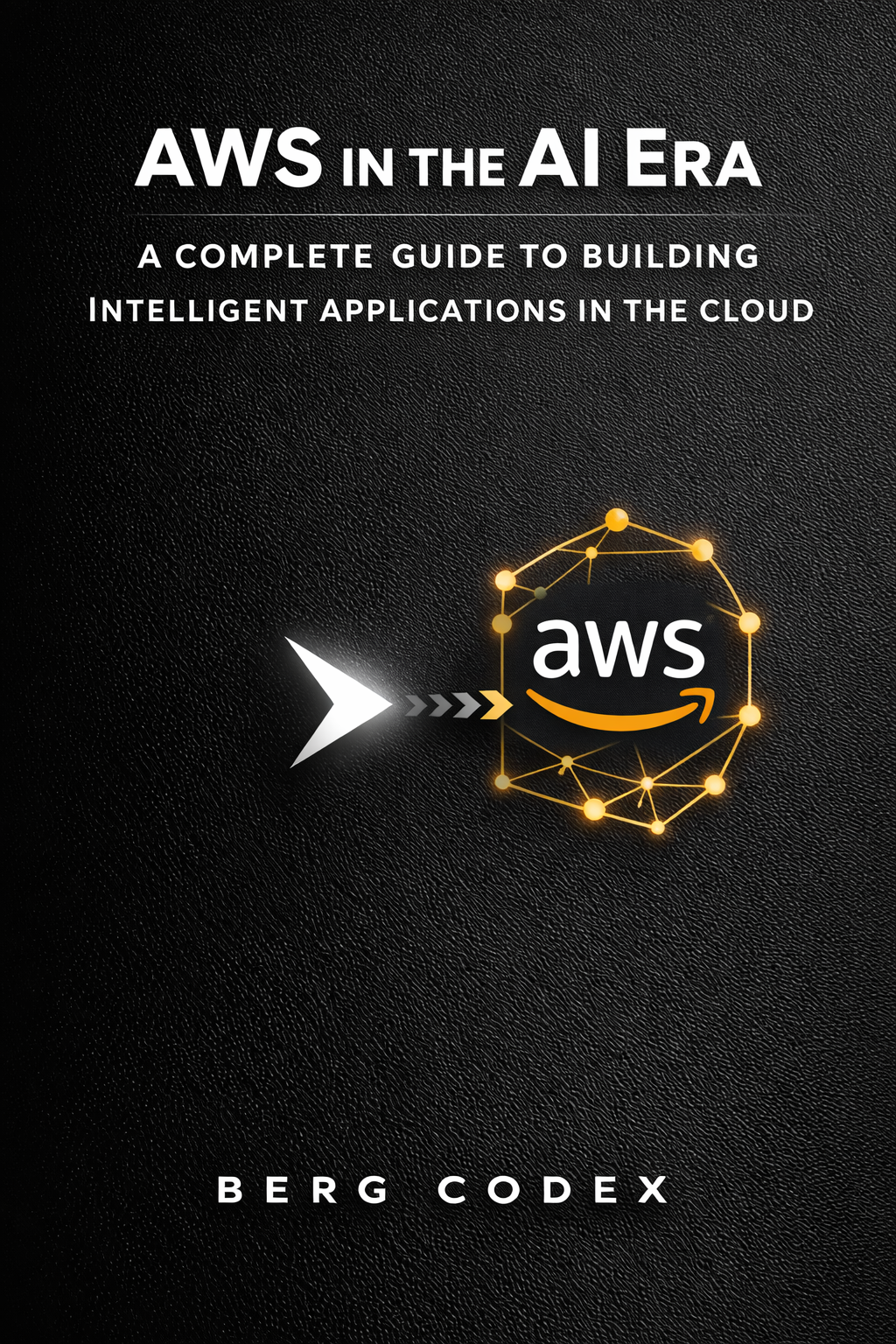 AWS in the AI Era: A Complete Guide to Building Intelligent Applications in the Cloud