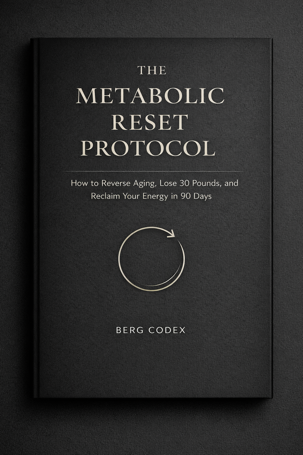 The Metabolic Reset Protocol: Reverse Aging, Lose 30 Pounds & Reclaim Energy in 90 Days | Complete Digital Book by Berg Codex