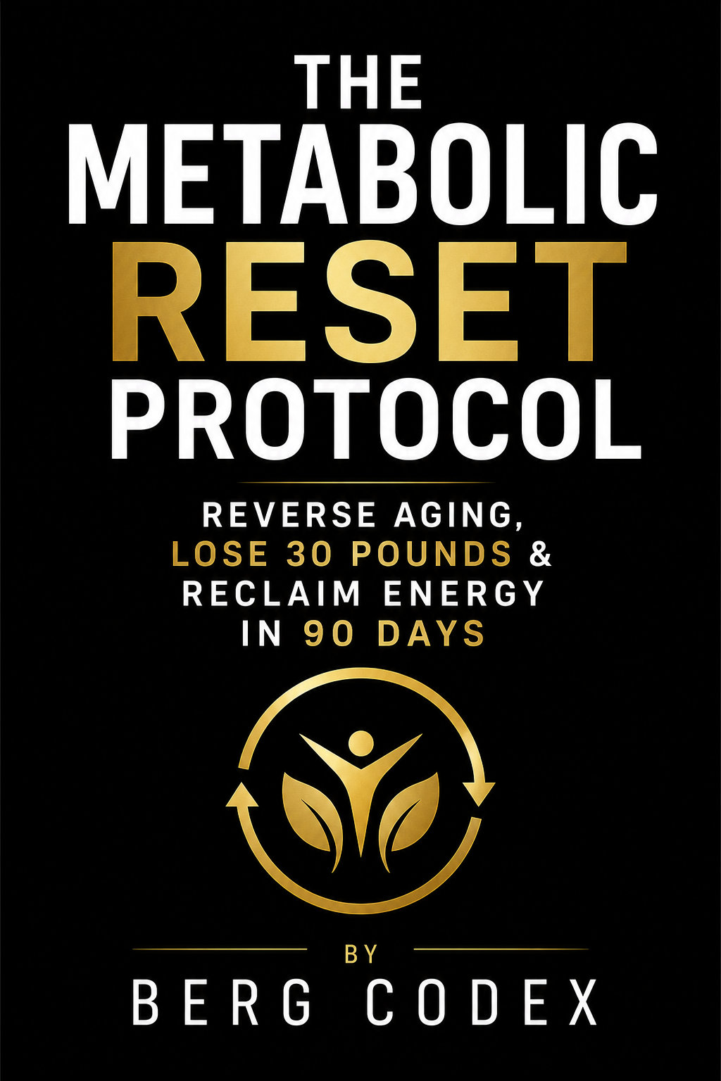 The Metabolic Reset Protocol: Reverse Aging, Lose 30 Pounds & Reclaim Energy in 90 Days | Complete Digital Book by Berg Codex