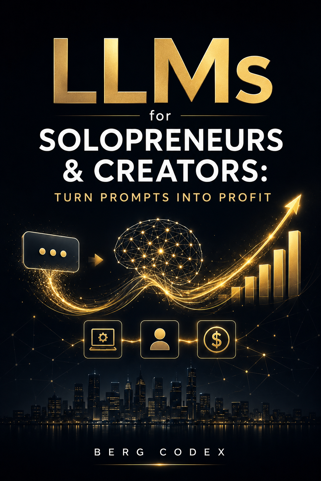 LLMs for Solopreneurs & Creators | Turn AI Prompts Into Profit | Berg Codex